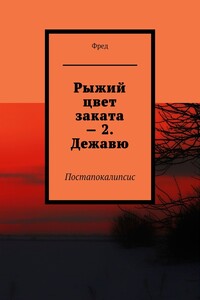 Рыжий цвет заката – 2. Дежавю. Постапокалипсис