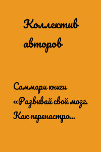 Саммари книги «Развивай свой мозг. Как перенастроить разум и реализовать собственный потенциал»