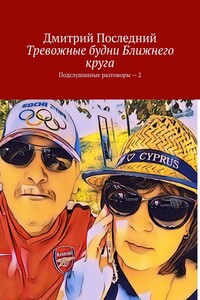 Тревожные будни ближнего круга. Подслушанные разговоры – 2