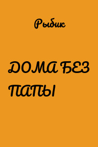 ДОМА БЕЗ ПАПЫ
