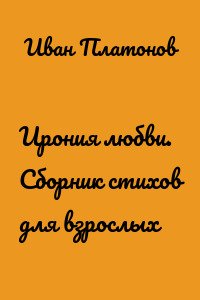 Ирония любви. Сборник стихов для взрослых