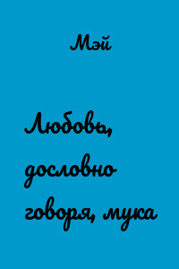 Любовь, дословно говоря, мука