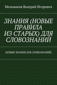 ЗНАНИЯ (НОВЫЕ ПРАВИЛА ИЗ СТАРЫХ) ДЛЯ СЛОВОЗНАНИЙ. (НОВЫЕ ЗНАНИЯ ДЛЯ СЛОВОЗНАНИЙ)