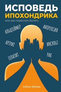 Исповедь ипохондрика, или Как перестать болеть