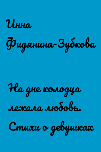 На дне колодца лежала любовь. Стихи о девушках
