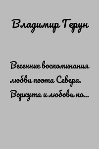 Весенние воспоминания любви поэта Севера. Воркута и любовь поэта Севера
