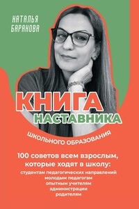 Книга наставника школьного образования. 100 советов всем взрослым, которые ходят в школу: студентам педагогических направлений, молодым педагогам, опытным учителям, администрации, родителям