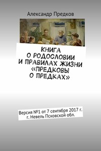 Книга о родословии и правилах жизни «Предковы о предках». Версия № 1 от 16 декабря 2017 г., г. Невель Псковской обл.
