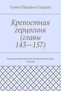 Крепостная герцогиня (главы 143—157). Квазиисторическая юмористическая эпопея