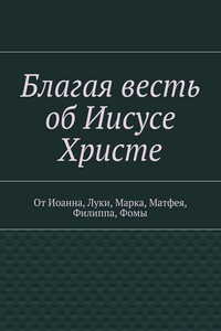 Благая весть об Иисусе Христе. От Иоанна, Луки, Марка, Матфея, Филиппа, Фомы