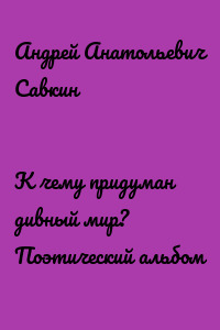 К чему придуман дивный мир? Поэтический альбом