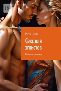 Секс для эгоистов. Правила и техники