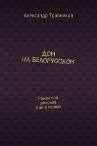 Дом на Белорусском. Роман про шпионов. Книга первая