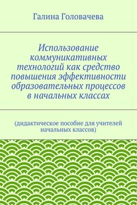Использование коммуникативных технологий как средство повышения эффективности образовательных процессов в начальных классах. (дидактическое пособие для учителей начальных классов)