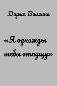 «Я однажды тебя отпущу»