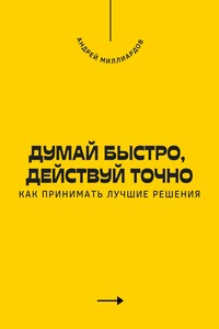 Думай быстро, действуй точно. Как принимать лучшие решения
