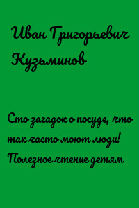 Сто загадок о посуде, что так часто моют люди! Полезное чтение детям