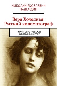 Вера Холодная. Русский кинематограф. Маленькие рассказы о большом успехе