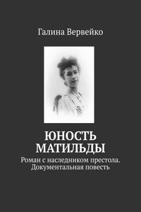 Юность Матильды. Роман с наследником престола. Документальная повесть