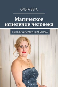 Магическое исцеление человека. Магические советы для успеха