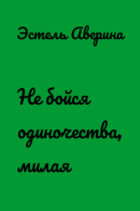 Не бойся одиночества, милая