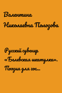 Русский сувенир «Белевская шкатулка». Поэзия для гостей и туристов, посещающих Древнюю Русь