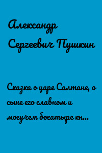Сказка о царе Салтане, о сыне его славном и могучем богатыре князе Гвидоне Салтановиче и о прекрасной царевне Лебеди