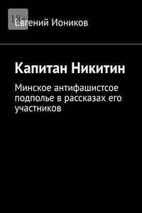 Капитан Никитин. Минское антифашистсое подполье в рассказах его участников