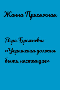 Вера Брежнева: «Украшения должны быть настоящие»