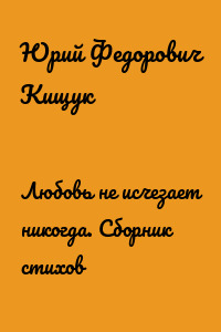 Любовь не исчезает никогда. Сборник стихов