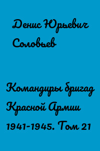 Командиры бригад Красной Армии 1941-1945. Том 21
