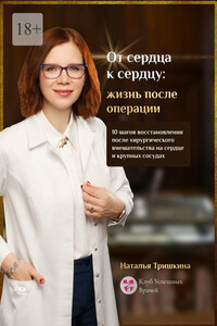 От сердца к сердцу: жизнь после операции. 10 шагов восстановления после хирургического вмешательства на сердце и крупных сосудах