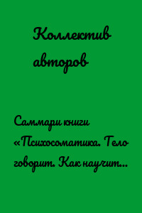 Саммари книги «Психосоматика. Тело говорит. Как научиться слушать свое тело и подобрать ключ к его исцелению»