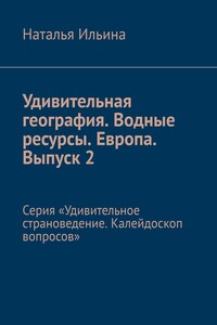 Удивительная география. Водные ресурсы. Европа. Выпуск 2. Серия «Удивительное страноведение. Калейдоскоп вопросов»
