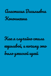 Как я случайно стала королевой, и почему это было ужасной идеей