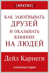 Как завоевывать друзей и оказывать влияние на людей. Дейл Карнеги. Кратко