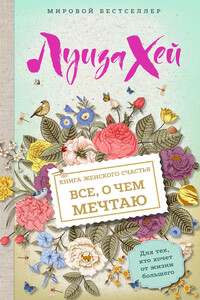 Книга женского счастья. Все, о чем мечтаю… Для тех, кто хочет от жизни большего