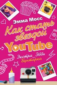 Как стать звездой YouTube. Экстра_Эбби. Бунтарка