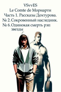 Le Comte de Мориарти. Часть 1. Рассказы Дохтурова. № 2. Сокровенный наследник. № 6. Одинокая смерть рэп звезды.