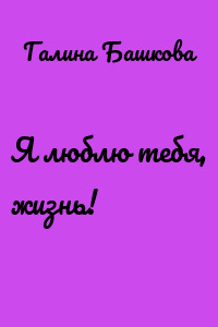 Я люблю тебя, жизнь!