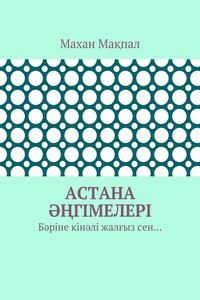 Астана әңгімелері. Бәріне кінәлі жалғыз сен…
