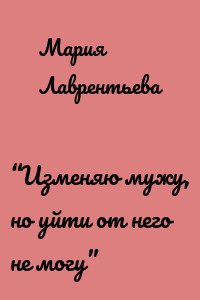 “Изменяю мужу, но уйти от него не могу”