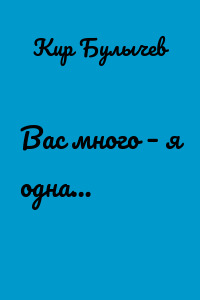 Вас много – я одна…