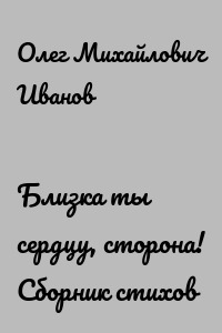 Близка ты сердцу, сторона! Сборник стихов