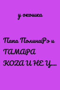 Папа ПолинаРэ и ТАМАРА КОZА И НЕ Ц....