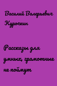 Рассказы для умных, грамотные не поймут