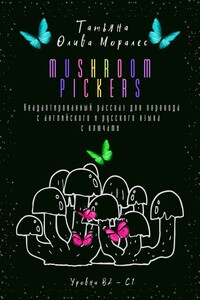 Mushroom pickers. Неадаптированный рассказ для перевода с английского и русского языка с ключами. Уровни В2 – С1