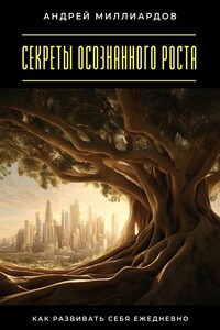 Секреты осознанного роста. Как развивать себя ежедневно