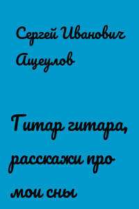 Гитар гитара, расскажи про мои сны