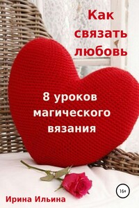 Как связать любовь. 8 уроков магического вязания